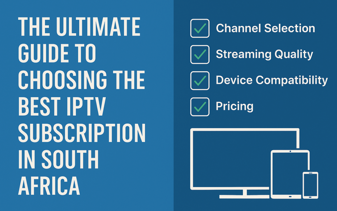 The Ultimate Guide to Choosing the Best IPTV Subscription in South Africa for 2025